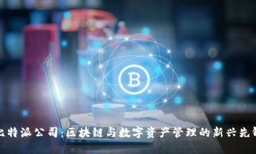 比特派公司：区块链与数字资产管理的新兴先锋