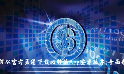 如何从官方渠道下载比特派App安卓版本：全面指南