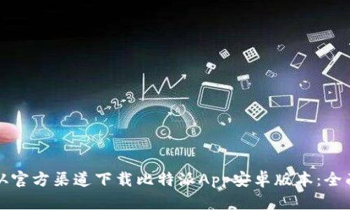 如何从官方渠道下载比特派App安卓版本：全面指南