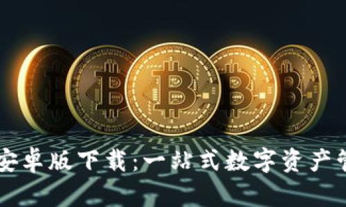 比特派安卓版下载：一站式数字资产管理平台