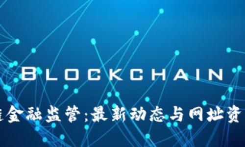 区块链金融监管：最新动态与网址资源汇总