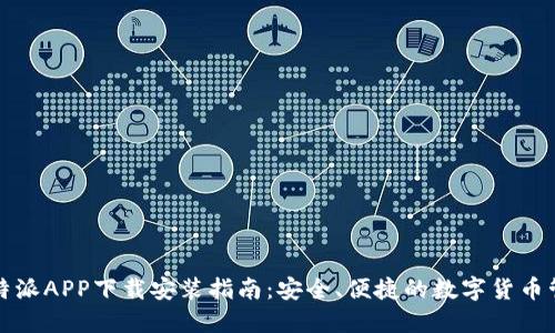 官方比特派APP下载安装指南：安全、便捷的数字货币管理工具