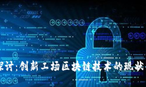 深入探讨：创新工场区块链技术的现状与未来