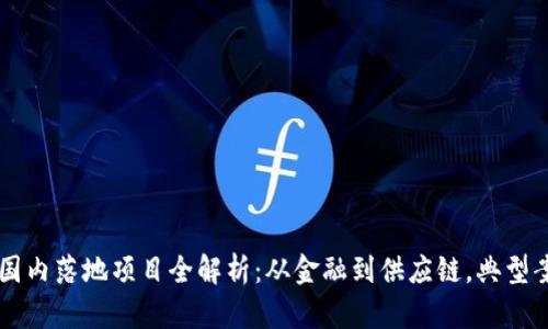 区块链国内落地项目全解析：从金融到供应链，典型案例一览