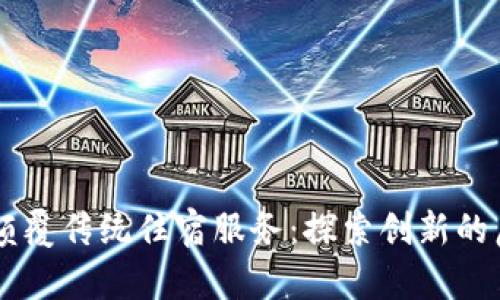 区块链技术颠覆传统住宿服务：探索创新的房屋共享平台