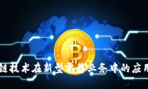 区块链技术在新型零售业务中的应用探索