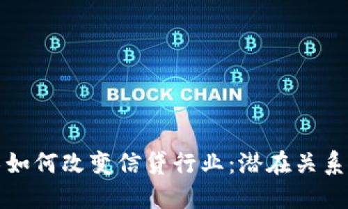 区块链技术如何改变信贷行业：潜在关系与未来趋势