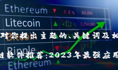 注意：以下是针对你提出主题的、关键词及相关内容的示例。

手机挖矿区块链软件推荐：2023年最强应用评测与比较