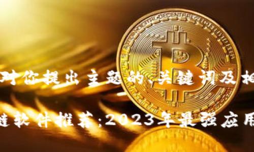 注意：以下是针对你提出主题的、关键词及相关内容的示例。

手机挖矿区块链软件推荐：2023年最强应用评测与比较