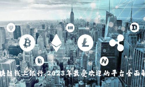区块链线上银行：2023年最受欢迎的平台全面解读