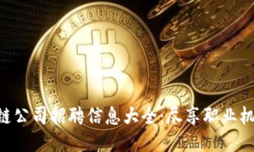 东莞区块链公司招聘信息大全：尽享职业机遇与成长!