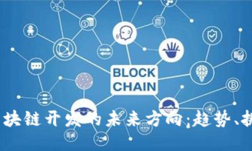 2023年区块链开发的未来方向：趋势、挑战与机遇
