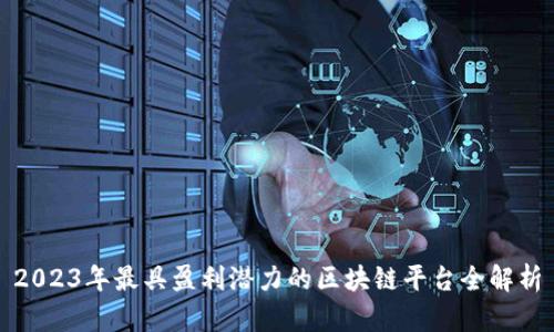 2023年最具盈利潜力的区块链平台全解析