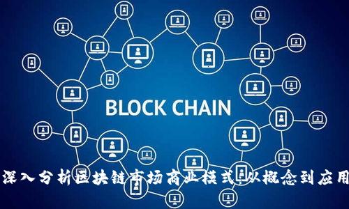 深入分析区块链市场商业模式：从概念到应用