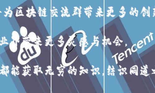 xiaoti区块链交流群的类型与选择指南/xiaoti

区块链交流群, 区块链社区, 加密货币讨论, 区块链技术交流/guanjianci

在近年来，区块链技术的蓬勃发展使得越来越多的人开始关注并融入到这个充满潜力的行业中。与此同时，各种以区块链为主题的交流群体应运而生，成为了爱好者、投资者和专业人士相互交流的重要平台。这些交流群不仅为新人提供了学习资源，也为行业内的工作者提供了合作与交流的机会。

## 区块链交流群的分类

区块链交流群大致可以分为以下几类：

1. **技术讨论群**
   - 主要针对区块链技术、开发及应用的深度探讨。成员通常是技术开发者、学者和对区块链有深入研究的人士，在此类群体中可以获取最新的技术动态、一起解决技术问题，及分享各类开发经验。

2. **投资与交易群**
   - 此类群体主要是专注于区块链相关投资的讨论，比如加密货币的投资策略、市场走势分析、技巧分享等。成员通常是对数字货币投资感兴趣的投资者，这里的讨论会更侧重于市场行情与交易技术。

3. **项目推广群**
   - 制作及推广新区块链项目的团队和投资者会聚集在这里，通常会分享他们正在进行的项目、ICO信息、白皮书以及相关的投资机会等。同时，新入群的用户可以了解到各类项目的优劣，形成独立的判断。

4. **社区支持群**
   - 这种群体更多地关注于特定区块链项目的用户支持，帮助用户解决在使用某个区块链产品或服务过程中遇到的问题。一些产品的官方支持团队也可能在这里解答用户疑惑。

5. **跨界应用群**
   - 这个群体则是聚集了那些关注如何将区块链技术应用于不同行业的人。这里的成员包括业务分析员、企业家或行业专家，他们探讨区块链在医疗、金融、物流等领域的应用。

6. **学习分享群**
   - 面向初学者或对区块链感兴趣的人，提供学习资料和课程推荐、分享学习心得，帮助他们理解区块链的基本概念、原理和应用。

## 区块链交流群的特点

参与各类区块链交流群的用户，通常能够获得丰富的行业信息、专业知识和人脉关系。以下是一些可能的特点：

- **信息共享**：成员们就区块链领域的最新动态积极讨论，信息共享程度高。
- **互动性强**：群内讨论通常是实时的，鼓励提问与答疑。
- **多样化成员**：成员组成多样性强，有来自不同领域的专业人士、开发者、投资者和爱好者。
- **支持性**：在技术支持群中，成员通常愿意提供帮助和反馈，形成良好的互动氛围。

## 常见问题

### 1. 如何选择适合自己的区块链交流群？

在选择合适的区块链交流群时，首先需要明确自己的需求与目的。由于不同的群体聚焦于不同的主题，首先考虑自己对哪一领域更感兴趣，例如技术发展、投资策略、项目推广或学习交流等。

其次，检查群内的活跃度和讨论氛围。活跃的群体不仅能提供更丰富的信息，同时也会吸引更多的专业人士参与讨论，从而提高信息的质量和深度。

还要注意群内的管理情况，良好的管理能够维护群内的秩序，避免无关话题的干扰，确保讨论的专业性与针对性。

最后，查看群内成员的组成与专业背景，了解是否有多元化的交流以便获得不同视角的信息。

### 2. 参加区块链交流群，有哪些需要注意的事项？

参与区块链交流群时，有些基本礼仪和注意事项是必不可少的。

首先，尊重每位成员的意见。在讨论中，应保持开放的心态，听取不同的看法和观点，不要随意打断他人或对其进行人身攻击。

其次，尽量避免广告与无关信息的发布。在很多交流群中，广告或推广信息往往是群众反感的内容，应遵循群规，谨慎发布自己的信息。

保持积极的参与态度也是关键，及时互动与回答他人问题，可以增加自己的存在感和建立人脉。

最后，注意保护个人隐私。在交流过程中应小心共享个人信息，避免因为随意透露而造成不必要的麻烦。

### 3. 区块链交流群的交流方式通常是怎样的？

区块链交流群的交流方式基本上是以文字为主，结合图片、视频和链接等多媒体形式，通常通过即时通讯工具，如Telegram、WeChat、Discord等进行。

文字交流是最常用的方法，成员们会通过文字发言、提问与回复，分享观点。喜欢长篇讨论的群体，可能会用许多段落进行深入探讨。

在技术交流群中，很多成员可能会分享与代码相关的信息，此类讨论通常需要简单的技术背景知识，同时会涉及一些专业术语。

除了文字，群内也可能会分享多媒体内容，例如相关视频教程、图表以及链接到相关文档，这为学习与总结提供了更直观的方式。

此外，许多交流群还不时会组织线上线下活动，例如Webinar或者Meetup，以增加相互之间的了解和信任，促进人与人之间的连接。

### 4. 如何在区块链交流群中获取有效信息？

在区块链交流群中获取有效信息需要敏锐的洞察力与选择能力。

首先，注意群内发言者的专业背景与资历。一般来说，行业内有经验的人士所分享的信息更具权威性，尽量多关注这些人的观点与分析。

其次，尝试约定讨论话题，避免无关的信息分散注意力。通过直接参与主题讨论，能更有效地获取所需信息。

保持学习的态度也十分重要。在交流过程中，善于提问与表达自我观点，能促进与他人更深入的讨论，从而获得更多的见解与启发。

同时，也要注意群内消息的时效性。区块链领域发展迅速，许多信息在短时间内就可能过时，因此需要及时筛选并交易相关内容。

### 5. 如何有效参与区块链交流群中的讨论？

参与区块链交流群中的讨论，首先需要做好充分的准备。你可以提前了解该群体的讨论方向，以便在适当的时机插入自己的观点。

参与讨论时，要做到清楚简洁。信息内容应直奔主题，避免无意义的长篇大论，同时提供相关的数据或者案例，以增强自己的观点的有效性与可信度。

任何时候，都要尊重其他成员的观点，适当的反驳可以增进讨论，但需确保语气温和。同时，认真对待他人的意见，展现出开放的态度以促进更好的探讨。

最后，定期总结学到的知识与分享，以这种方式可以加深自己的理解，同时也能帮助其他成员，建立良好的互动关系。

### 6. 区块链交流群的未来发展趋势如何？

随着区块链技术不断成熟，区块链交流群也在不断地发展与演变。预计未来这些群体将呈现以下几个发展趋势：

首先，群内专业性将不断增强，参与成员的专业背景与知识水平越高，意味着讨论内容的深度与广度也将不断提升。

其次，线上线下结合的方式将更为普遍。通过线上交流与线下活动的结合，能够增强成员间的信任，并能促使更多的合作机会。

此外，区块链交流社区将推动去中心化的趋势，新的平台与工具将应运而生，提供更为安全与私密的交流环境。同时，技术的发展也将为区块链交流群带来更多的创新形式，如虚拟现实等新兴交流方式。

最后，群体跨界融合的现象将日益明显，随着各行各业对区块链的关注，来自不同领域的人士会在交流群中以不同视角展开讨论，为业界带来更多灵感与机会。

总结来看，区块链交流群作为一个促进信息与知识传播的重要平台，始终会受到欢迎。无论是技术还是市场投资，积极参与这些交流都能获取无穷的知识，结识同道之人，实现资源的共享与合作。