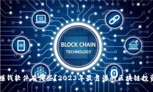 看区块链赚钱软件有哪些？2023年最靠谱的区块链投资应用推荐