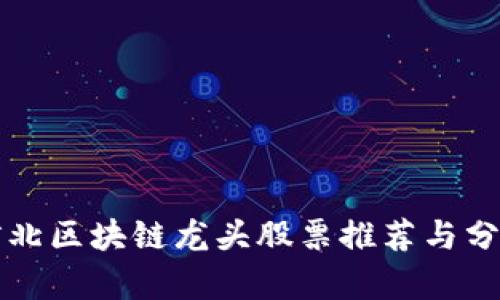 河北区块链龙头股票推荐与分析