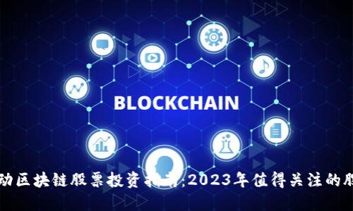 每日互动区块链股票投资指南：2023年值得关注的股票解读