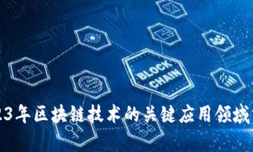 2023年区块链技术的关键应用领域分析