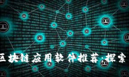 2023年最新区块链应用软件推荐：探索未来科技趋势