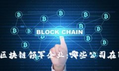 探秘中国区块链领军企业：哪些公司在崭露头角