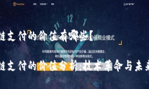 区块链支付的价值有哪些？

区块链支付的价值分析：技术革命与未来趋势