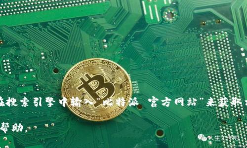 当前，我无法直接访问互联网以确认特定网站的状态或获取最新信息。不过，您可以尝试直接在搜索引擎中输入“比特派 官方网站”来获取相关信息。您也可以检查社交媒体、论坛或相关的数字货币社区以获取其他用户的推荐和反馈。

如果您对比特派（Bitpie）或者其他数字货币钱包有任何特定问题，可以告诉我，我会尽力提供帮助。