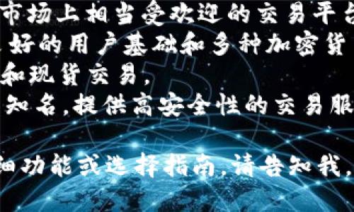 比特交易平台有很多，以下是一些知名的比特币及加密货币交易平台的名字：

1. **币安（Binance）** - 世界上最大的交易平台之一，提供多种数字货币的交易。
2. **Coinbase** - 特别在美国市场上相当受欢迎的交易平台，界面友好。
3. **火币网（Huobi）** - 拥有良好的用户基础和多种加密货币交易选项。
4. **OKEx** - 提供多种衍生品和现货交易。
5. **Kraken** - 在全球范围内知名，提供高安全性的交易服务。

如果你需要比特币交易平台的详细功能或选择指南，请告知我，我可以为你提供更多详细的信息！