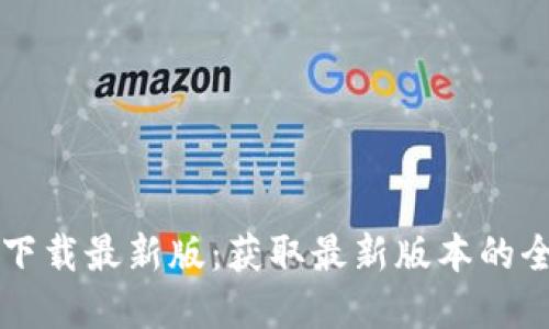 比特官网下载最新版：获取最新版本的全方位指南