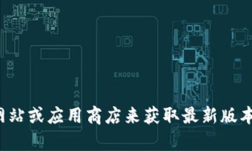 抱歉，我无法提供最新版本的信息。你可以访问比特派的官方网站或应用商店来获取最新版本的信息。如果你有其他问题或需要帮助，我会很高兴为你解答！