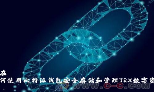 潜在  
如何使用比特派钱包安全存储和管理TRX数字资产
