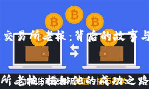 
    比特儿交易所老板：背后的故事与行业分析


比特儿交易所老板：揭秘他的成功之路与行业趋势