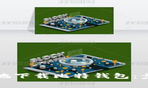 如何安全高效地下载比特钱包：步骤与注意事项