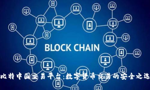 比特中国交易平台：数字货币交易的安全之选
