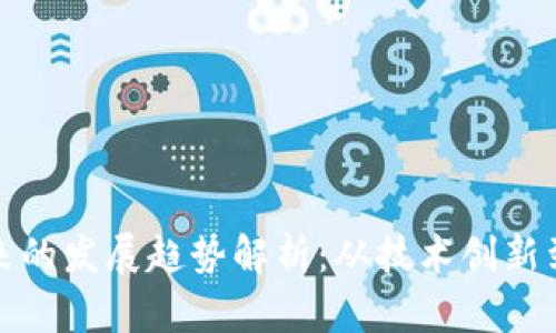 区块链未来的发展趋势解析：从技术创新到应用落地