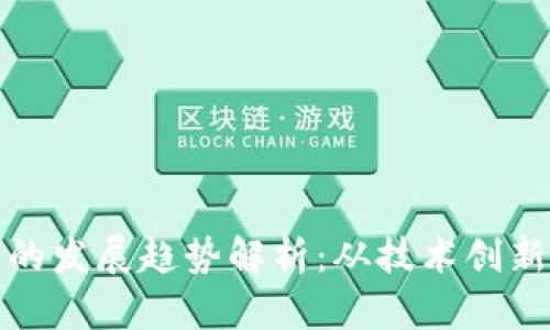 区块链未来的发展趋势解析：从技术创新到应用落地