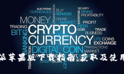 比特派苹果版下载指南：获取及使用详解