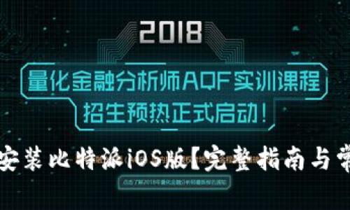 如何下载和安装比特派iOS版？完整指南与常见问题解答