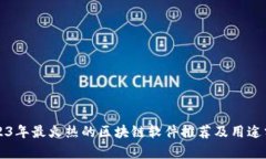2023年最火热的区块链软件推荐及用途分析