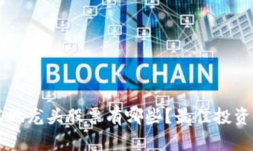 区块链落地龙头股票有哪些？最佳投资选择解析
