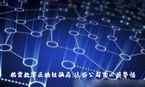 揭露数字区块链骗局：这些公司你必须警惕