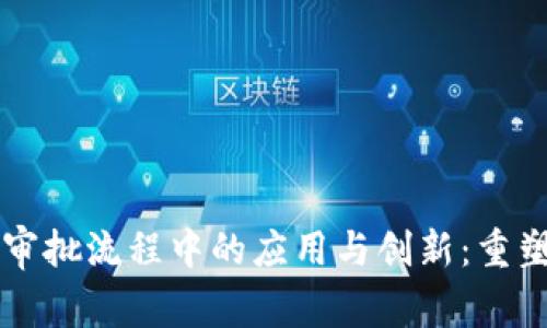 区块链技术在审批流程中的应用与创新：重塑效率与透明度