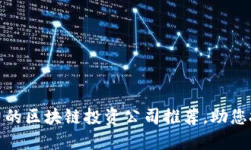 武汉最具潜力的区块链投资公司推荐，助您把握创新机遇