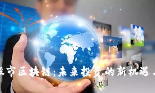 探索股市区块链：未来投资的新机遇与趋势