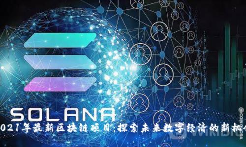 2021年最新区块链项目：探索未来数字经济的新机会