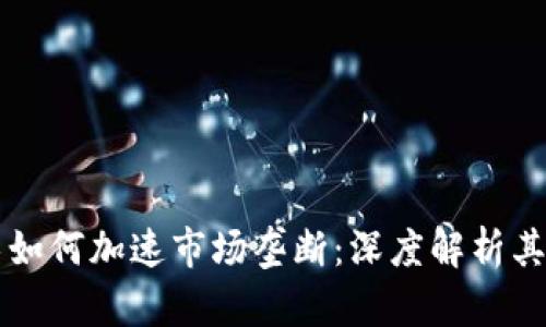 区块链技术如何加速市场垄断：深度解析其背后的原因