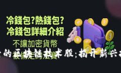 抖音背后的区块链技术股：揭开新兴投资机会