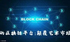 适合艺术品的区块链平台：颠覆艺术市场的创新
