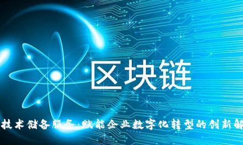 区块链技术储备服务：赋能企业数字化转型的创新解决方案