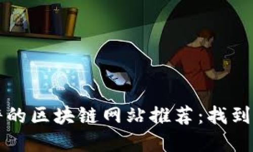 2023年最靠谱的区块链网站推荐：找到你的可信资源！